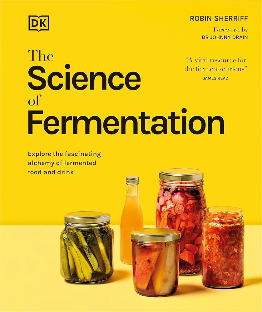 The Science of Fermentation : Explore the Fascinating Alchemy of Fermented Food and Drink