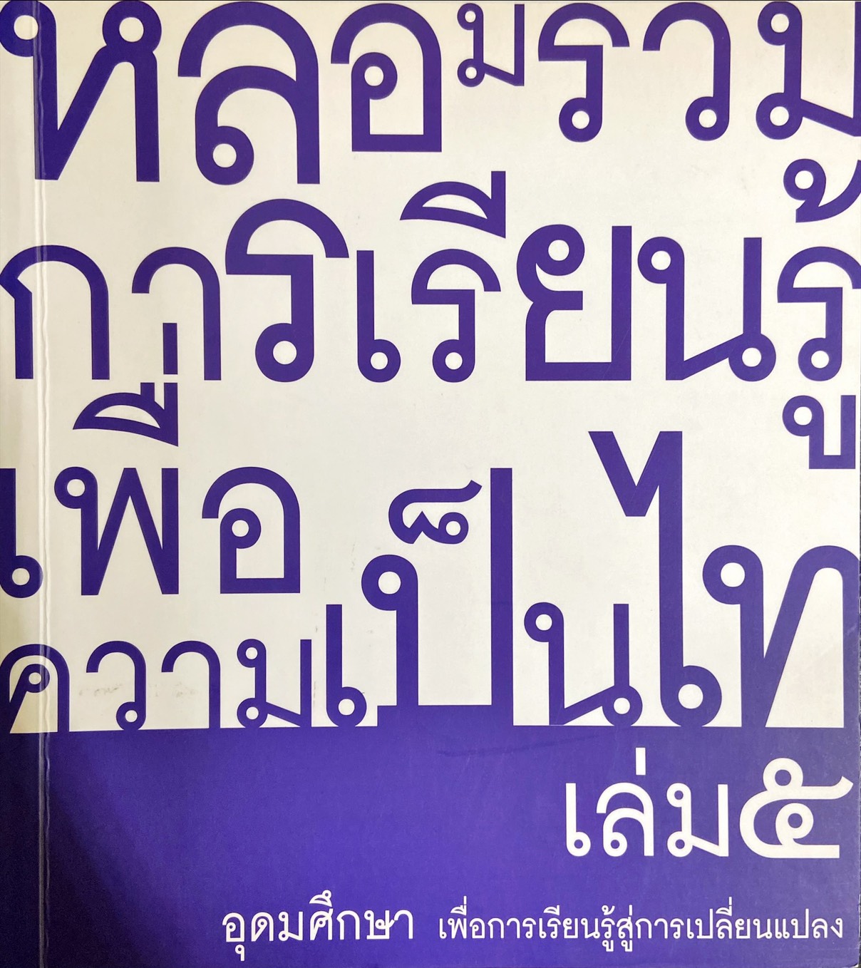หลอมรวมการเรียนรู้เพื่อความเป็นไท เล่ม ๕ : อุดมศึกษา เพื่อการเรียนรู้สู่การเปลี่ยนแปลง