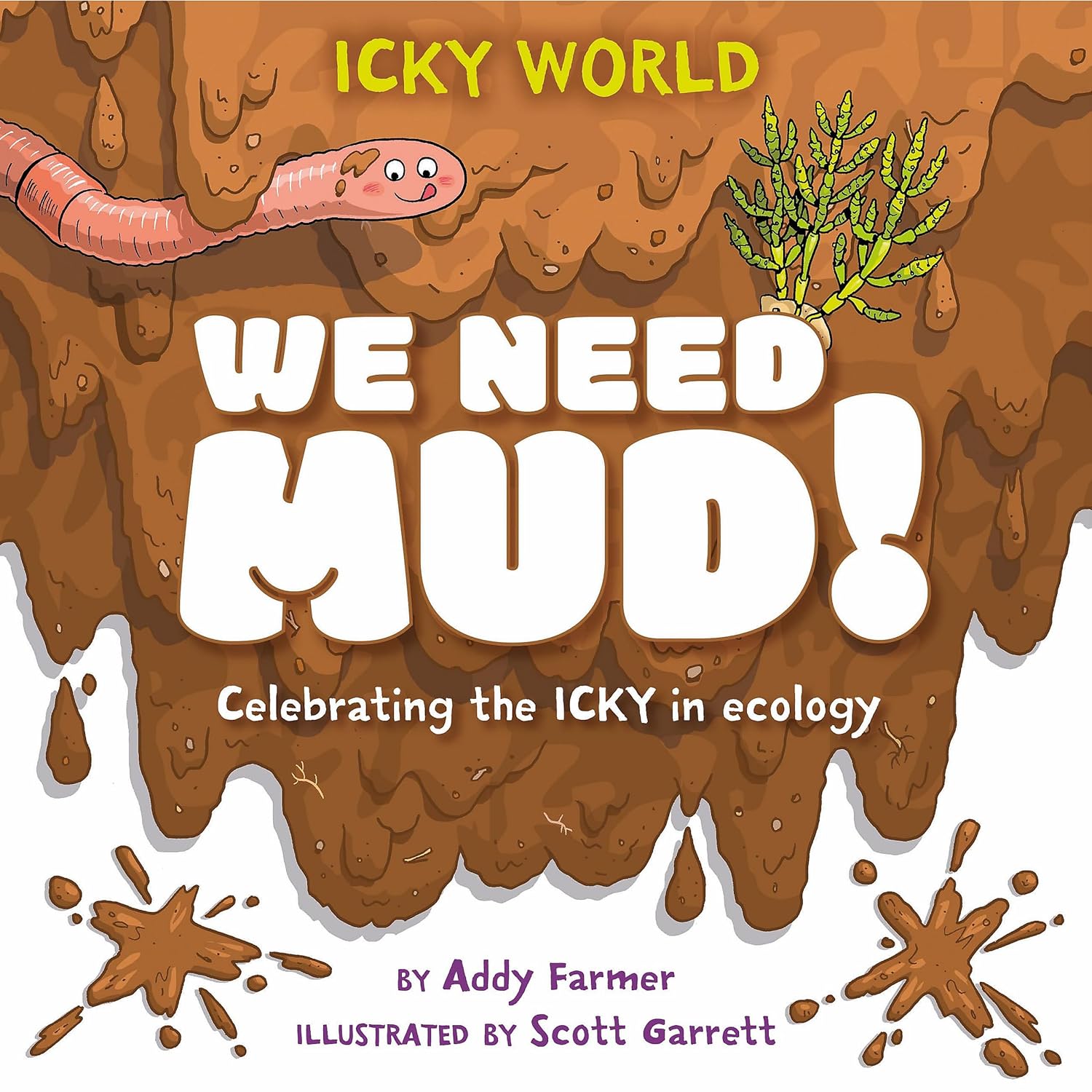We Need Mud! : Celebrating the icky but important parts of Earth's ecology